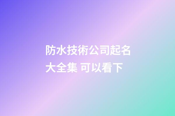 防水技術公司起名大全集 可以看下-第1張-公司起名-玄機派